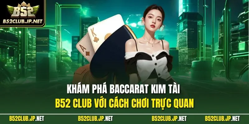 Khám phá baccarat kim tài B52 CLUB với cách chơi trực quan 